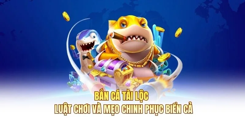 Bắn Cá Tài Lộc - Luật Chơi Và Mẹo Chinh Phục Biển Cả