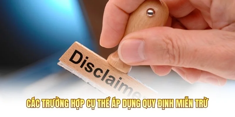 Các trường hợp cụ thể áp dụng quy định miễn trừ