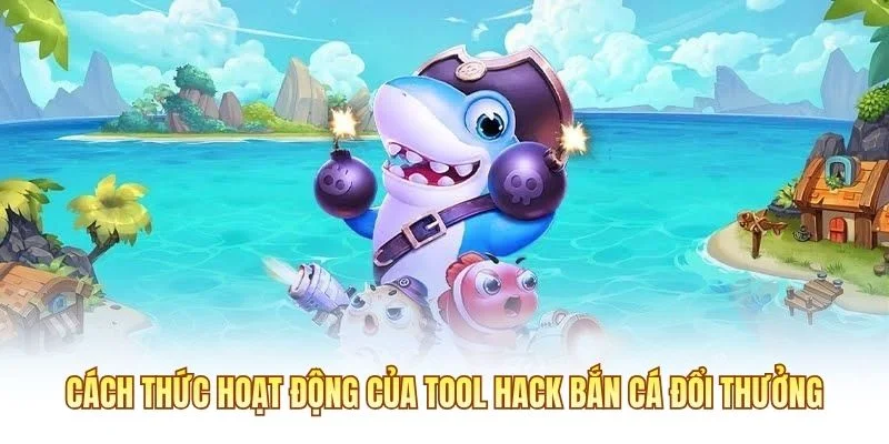 Cách thức hoạt động của tool hack bắn cá đổi thưởng