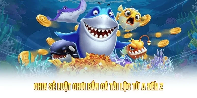 Chia sẻ luật chơi Bắn Cá Tài Lộc từ A đến Z
