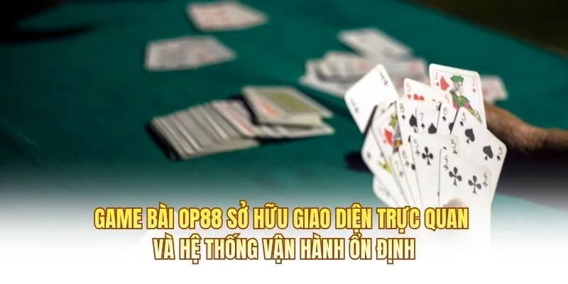 Game bài OP88 sở hữu giao diện trực quan và hệ thống vận hành ổn định