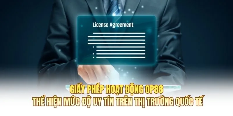 Giấy phép hoạt động OP88 thể hiện mức độ uy tín trên thị trường quốc tế
