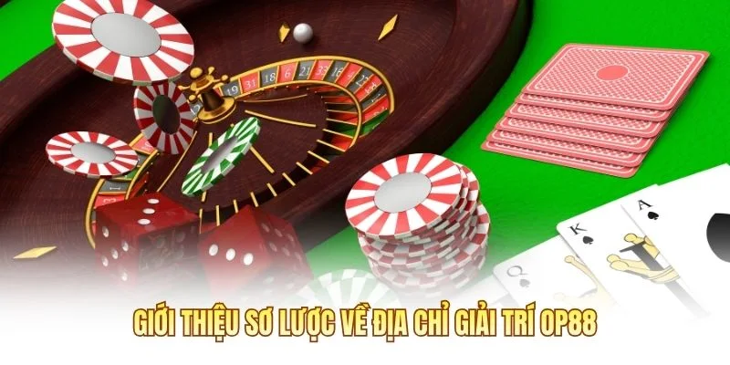 Giới thiệu sơ lược về địa chỉ giải trí OP88