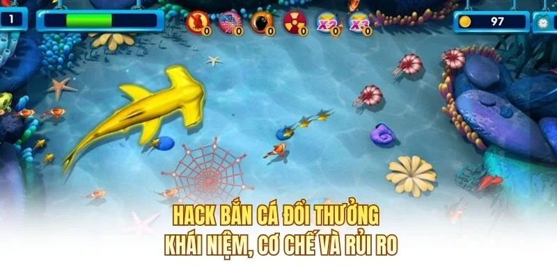 Hack Bắn Cá Đổi Thưởng - Khái Niệm, Cơ Chế Và Rủi Ro