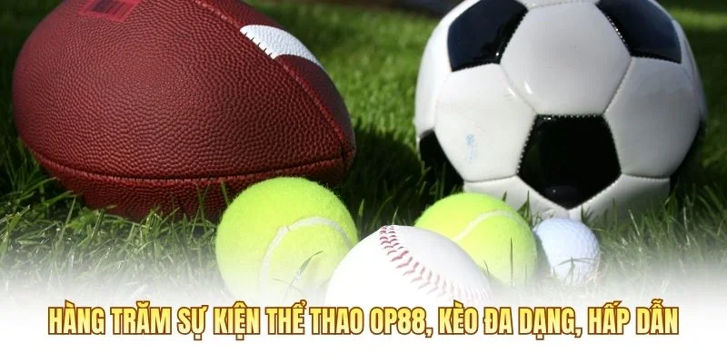 Hàng trăm sự kiện Thể thao OP88, kèo đa dạng, hấp dẫn