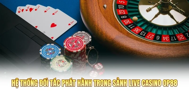 Hệ thống đối tác phát hành trong sảnh Live Casino OP88
