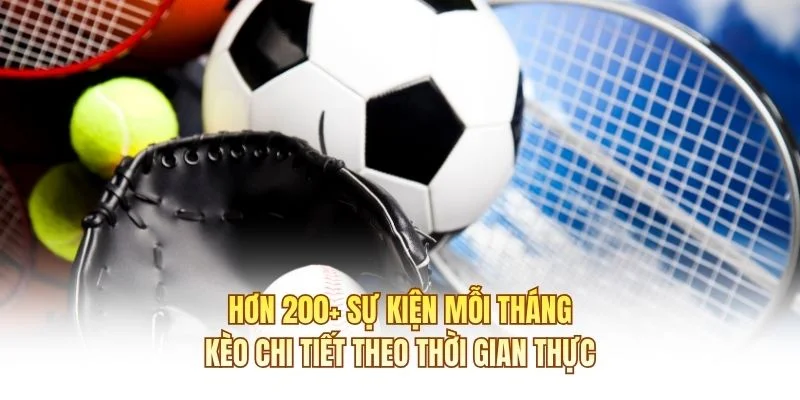 Hơn 200+ sự kiện mỗi tháng, kèo chi tiết theo thời gian thực