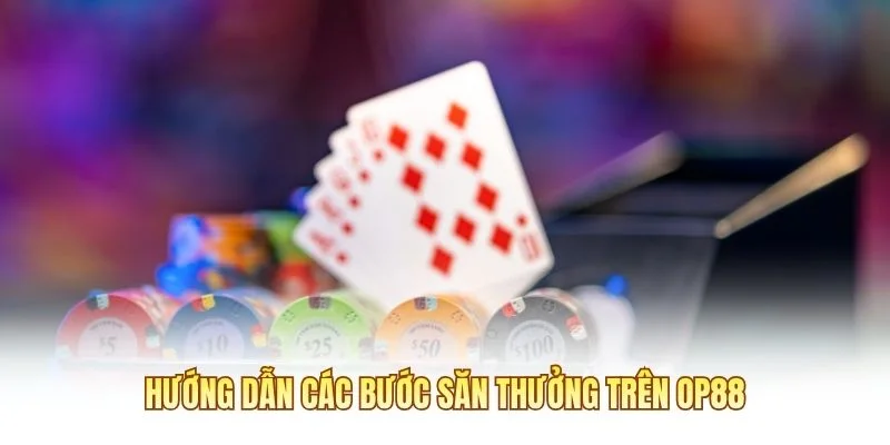Hướng dẫn các bước săn thưởng trên OP88
