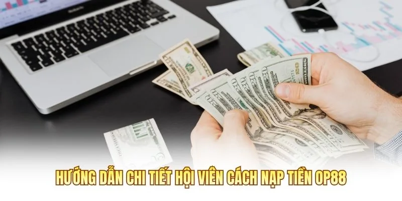 Hướng dẫn chi tiết hội viên cách nạp tiền OP88