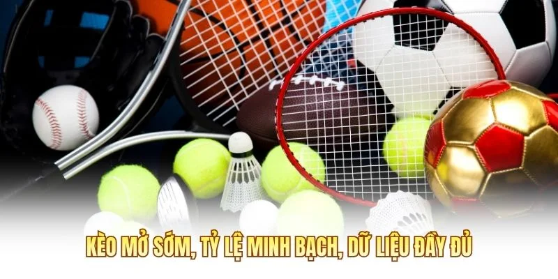 Kèo mở sớm, tỷ lệ minh bạch, dữ liệu đầy đủ