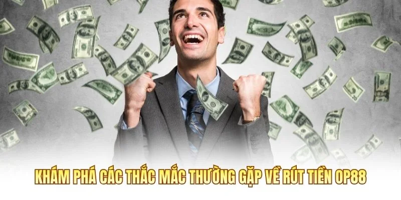 Khám phá các thắc mắc thường gặp về rút tiền OP88