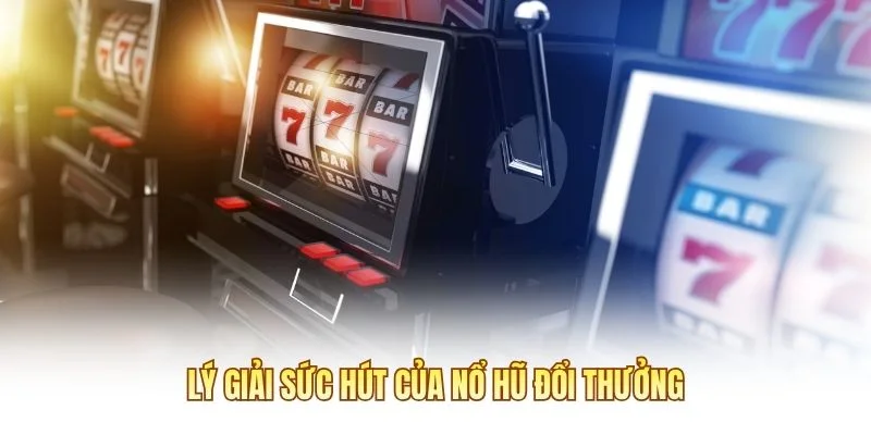 Lý giải sức hút của nổ hũ đổi thưởng