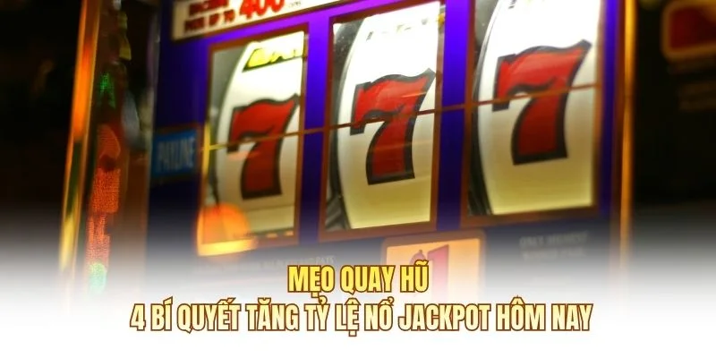 Mẹo Quay Hũ: 4 Bí Quyết Tăng Tỷ Lệ Nổ Jackpot Hôm Nay
