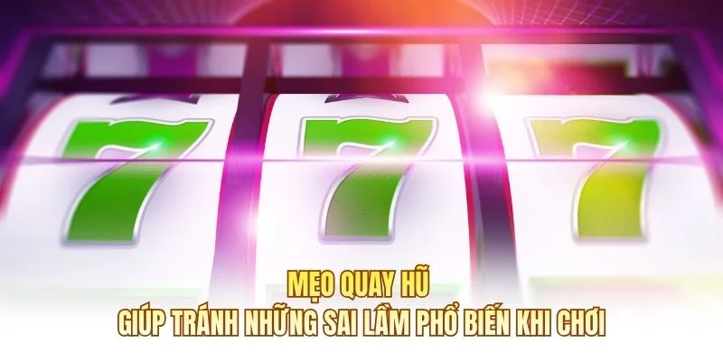 Mẹo quay hũ giúp tránh những sai lầm phổ biến khi chơi