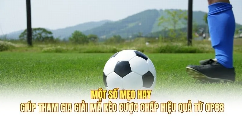 Một số mẹo hay giúp tham gia giải mã kèo cược chấp hiệu quả từ OP88