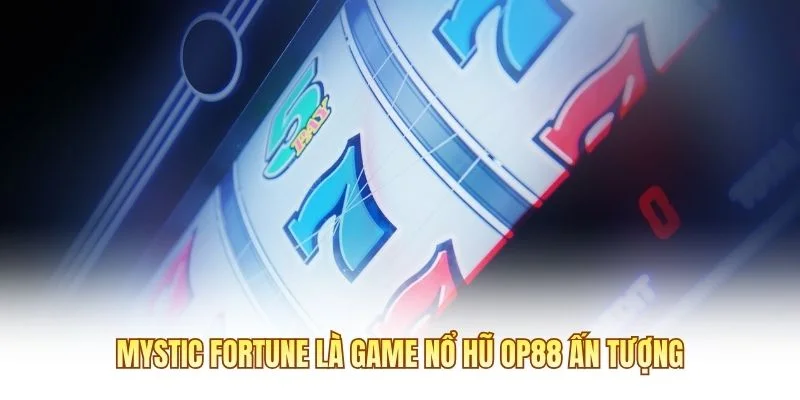 Mystic Fortune là game nổ hũ OP88 ấn tượng