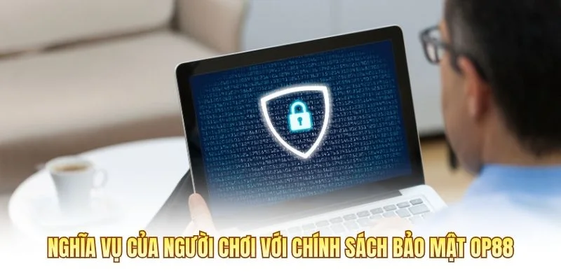 Nghĩa vụ của người chơi với chính sách bảo mật OP88