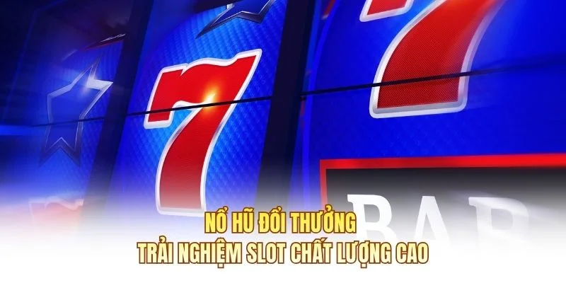 Nổ Hũ Đổi Thưởng | Trải Nghiệm Slot Chất Lượng Cao