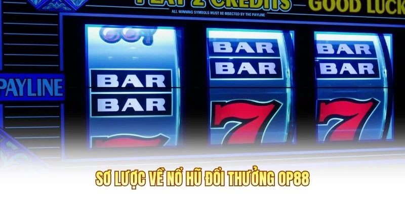 Sơ lược về nổ hũ đổi thưởng OP88